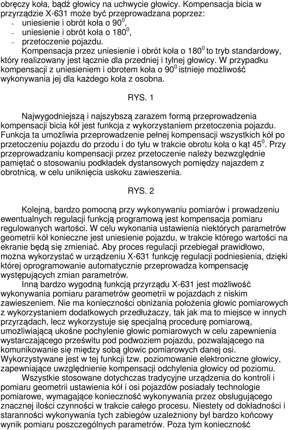 Kompensacja przez uniesienie i obrót koła o 180 0 to tryb standardowy, który realizowany jest łącznie dla przedniej i tylnej głowicy.