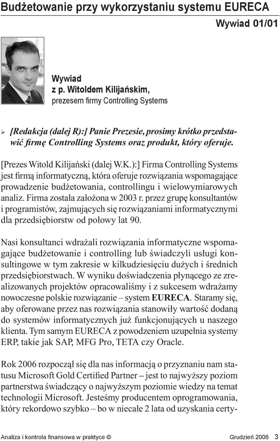 [Prezes Witold Kilijański (dalej W.K.):] Firma Controlling Systems jest firmą informatyczną, która oferuje rozwiązania wspomagające prowadzenie budżetowania, controllingu i wielowymiarowych analiz.