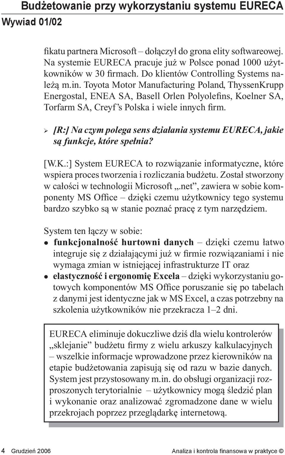 [R:] Na czym polega sens działania systemu EURECA, jakie są funkcje, które spełnia? [W.K.:] System EURECA to rozwiązanie informatyczne, które wspiera proces tworzenia i rozliczania budżetu.