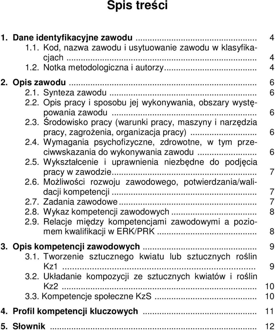 Wykształcenie i uprawnienia niezbędne do podjęcia pracy w zawodzie... 7 2.6. Możliwości rozwoju zawodowego, potwierdzania/walidacji kompetencji... 7 2.7. Zadania zawodowe... 7 2.8.