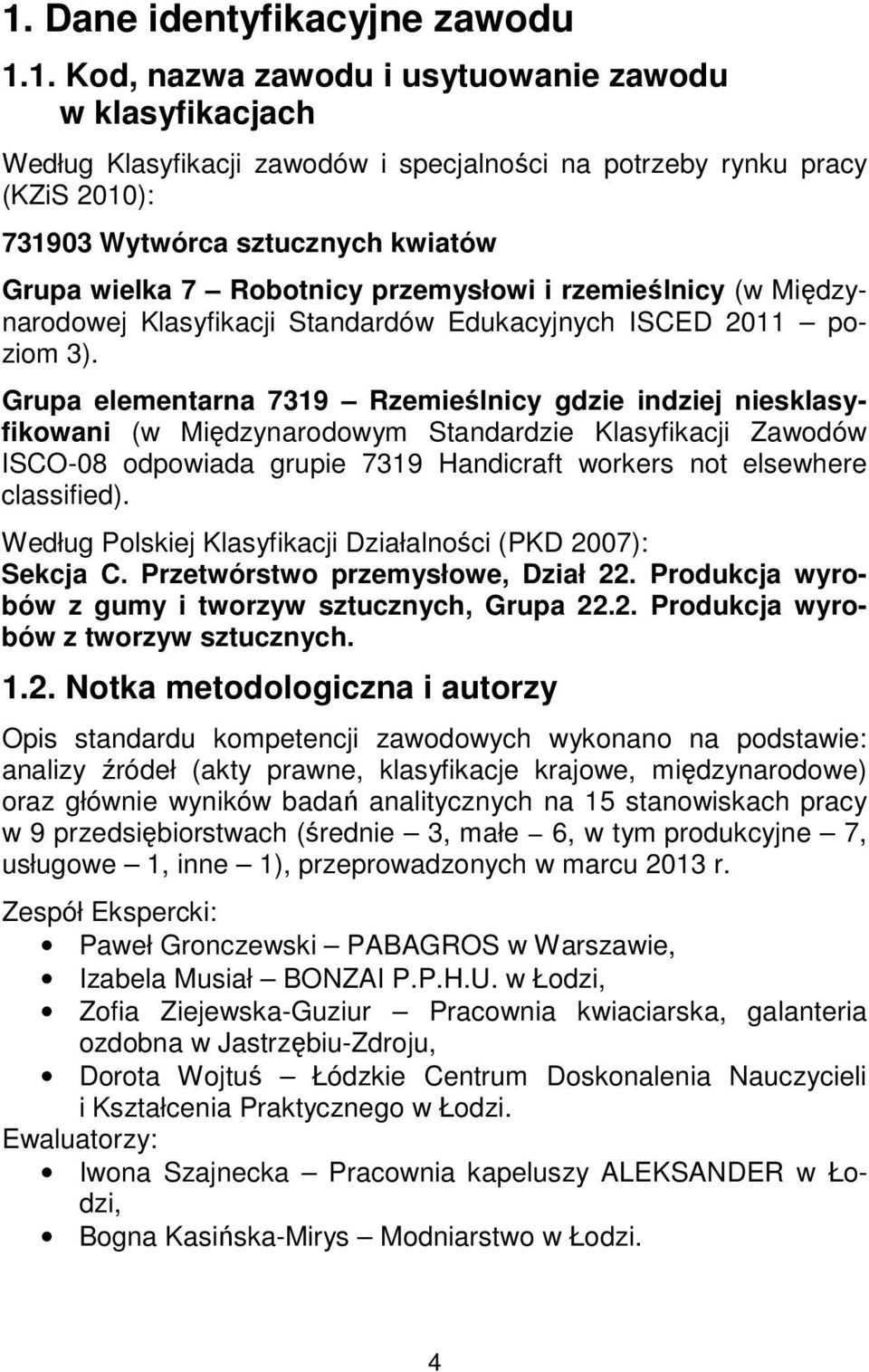 Grupa elementarna 7319 Rzemieślnicy gdzie indziej niesklasyfikowani (w Międzynarodowym Standardzie Klasyfikacji Zawodów ISCO-08 odpowiada grupie 7319 Handicraft workers not elsewhere classified).