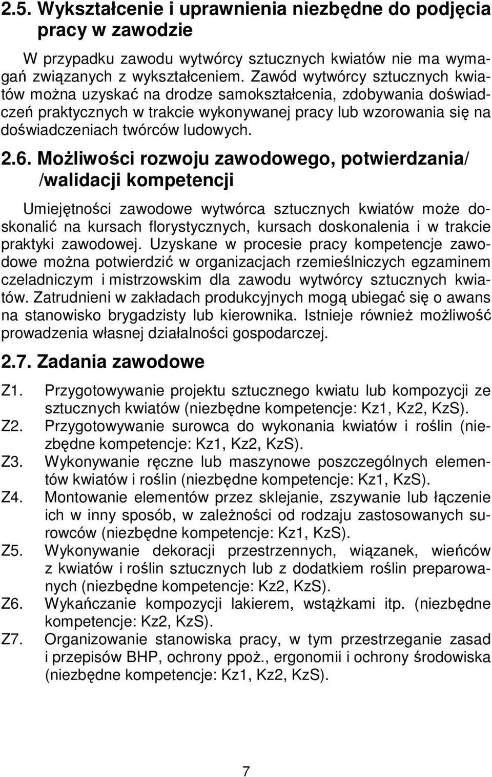 Możliwości rozwoju zawodowego, potwierdzania/ /walidacji kompetencji Umiejętności zawodowe wytwórca sztucznych kwiatów może doskonalić na kursach florystycznych, kursach doskonalenia i w trakcie