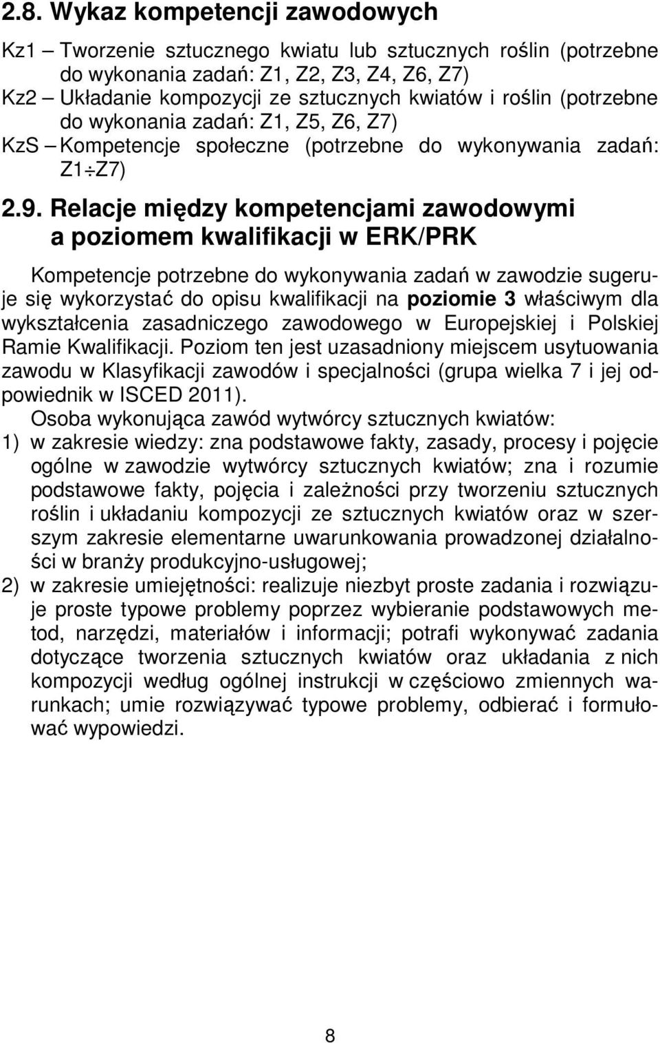 Relacje między kompetencjami zawodowymi a poziomem kwalifikacji w ERK/PRK Kompetencje potrzebne do wykonywania zadań w zawodzie sugeruje się wykorzystać do opisu kwalifikacji na poziomie 3 właściwym