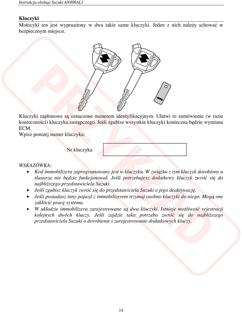 Wpisz poniżej numer kluczyka: Nr kluczyka WSKAZÓWKA: Kod immobilizera zaprogramowany jest w kluczyku. W związku z tym kluczyk dorobiony u ślusarza nie będzie funkcjonował.
