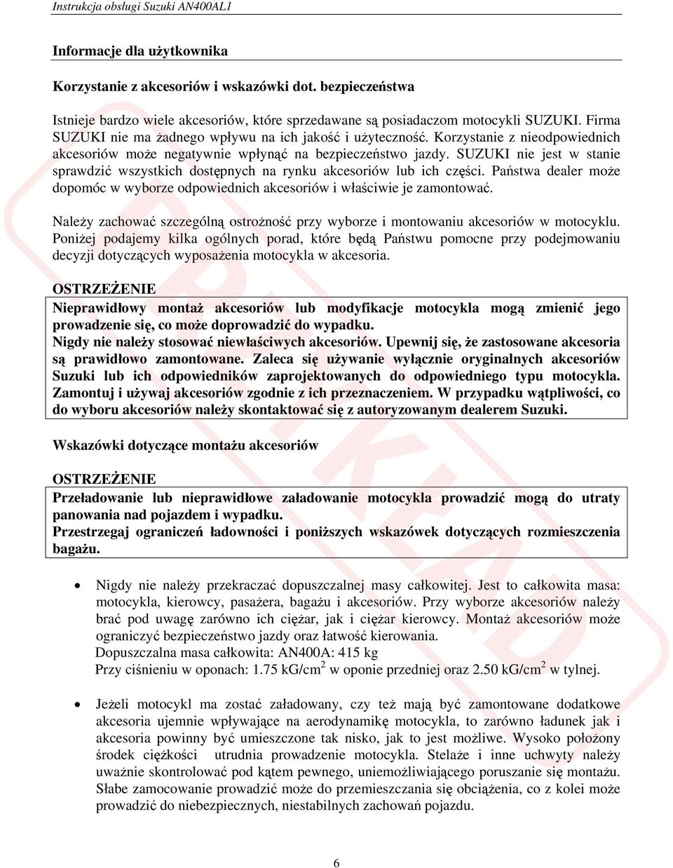 SUZUKI nie jest w stanie sprawdzić wszystkich dostępnych na rynku akcesoriów lub ich części. Państwa dealer może dopomóc w wyborze odpowiednich akcesoriów i właściwie je zamontować.