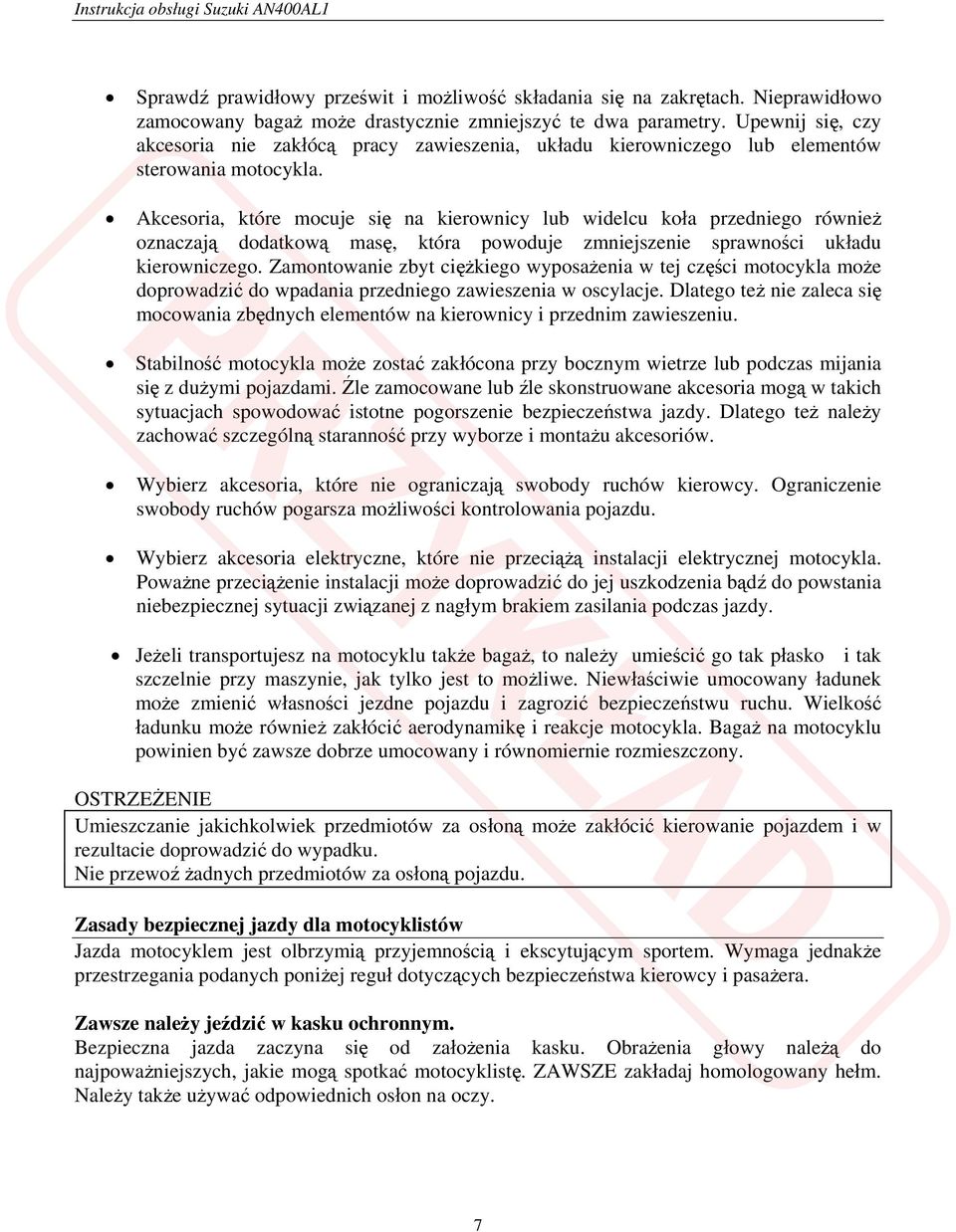 Akcesoria, które mocuje się na kierownicy lub widelcu koła przedniego również oznaczają dodatkową masę, która powoduje zmniejszenie sprawności układu kierowniczego.