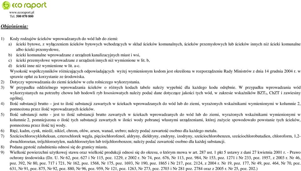 b, d) ścieki inne niŝ wymienione w lit. a-c. Wysokość współczynników róŝnicujących odpowiadających wyŝej wymienionym kodom jest określona w rozporządzeniu Rady Ministrów z dnia 14 grudnia 2004 r.