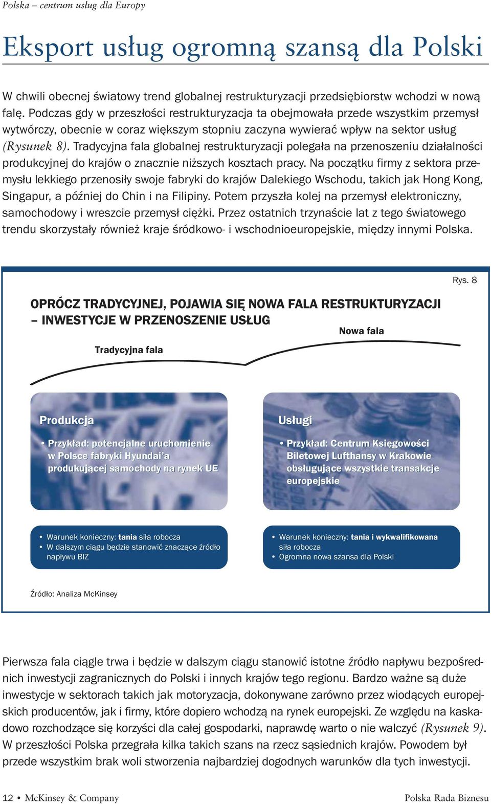 Tradycyjna fala globalnej restrukturyzacji polegała na przenoszeniu działalności produkcyjnej do krajów o znacznie niższych kosztach pracy.