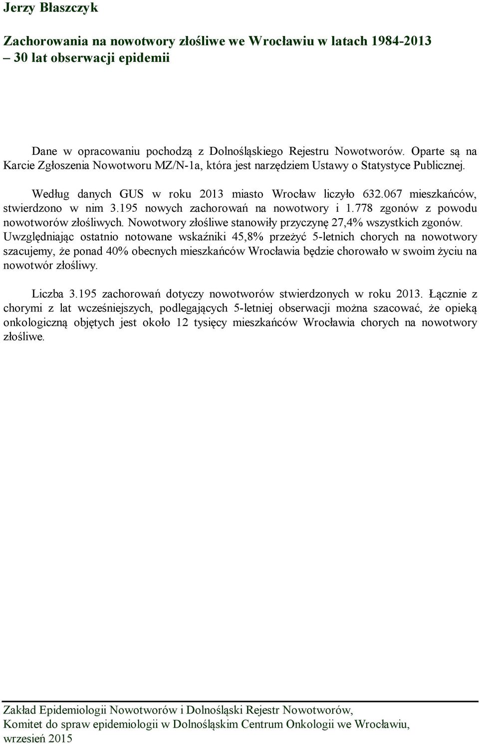 195 nowych zachorowań na nowotwory i 1.778 zgonów z powodu nowotworów złośliwych. Nowotwory złośliwe stanowiły przyczynę 27,4% wszystkich zgonów.