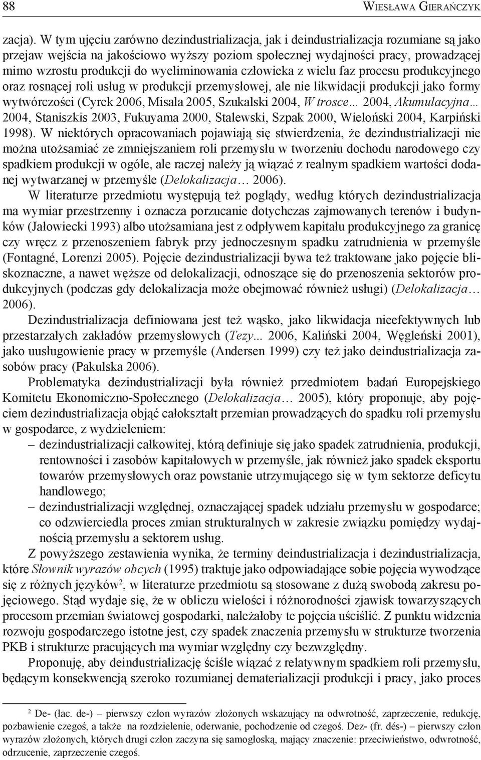 wyeliminowania człowieka z wielu faz procesu produkcyjnego oraz rosnącej roli usług w produkcji przemysłowej, ale nie likwidacji produkcji jako formy wytwórczości (Cyrek 2006, Misala 2005, Szukalski