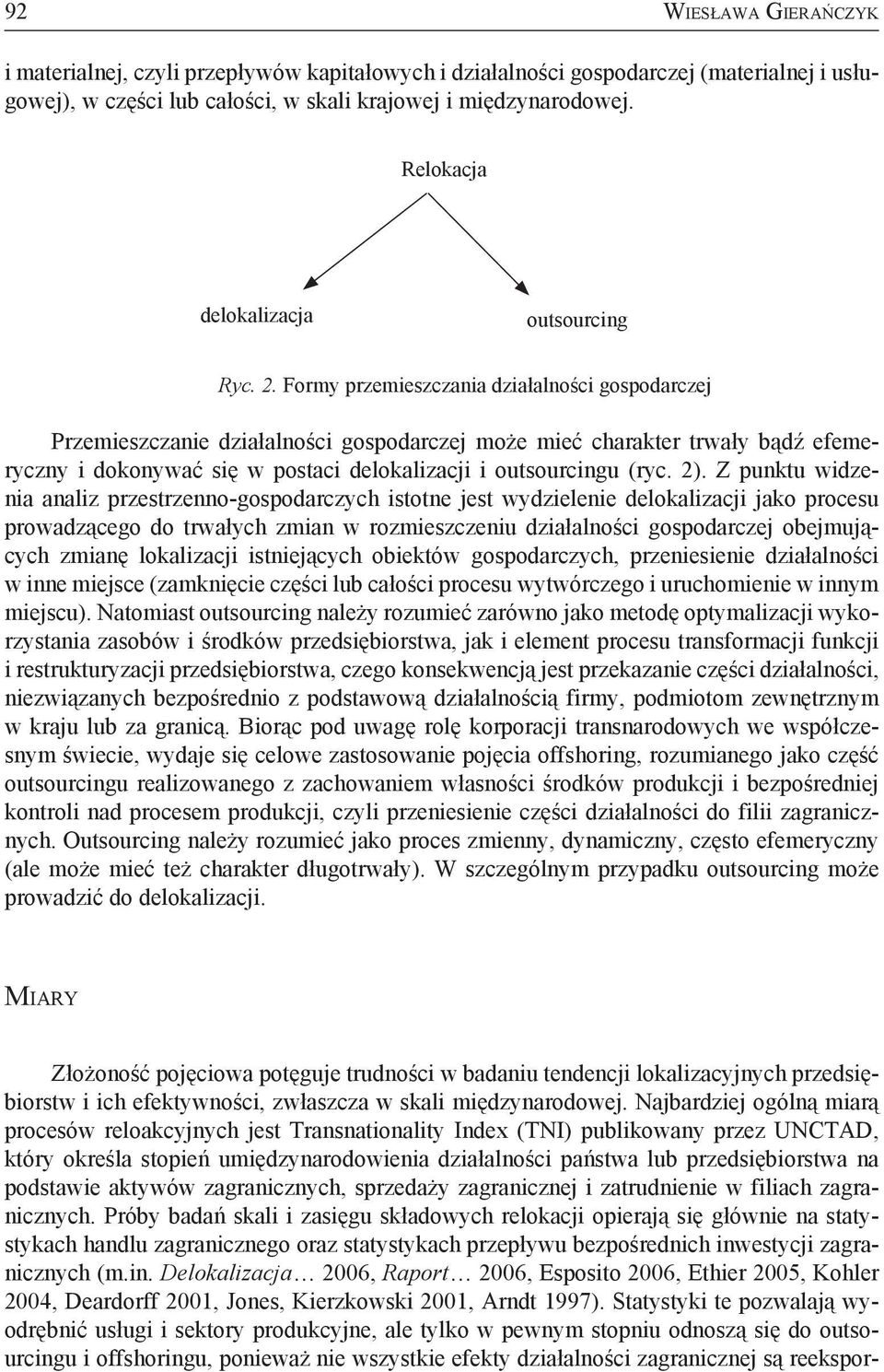 Formy przemieszczania działalności gospodarczej Przemieszczanie działalności gospodarczej może mieć charakter trwały bądź efemeryczny i dokonywać się w postaci delokalizacji i outsourcingu (ryc. 2).