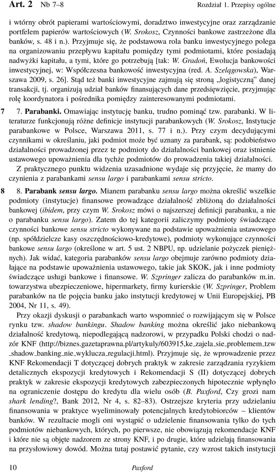 Przyjmuje się, że podstawowa rola banku inwestycyjnego polega na organizowaniu przepływu kapitału pomiędzy tymi podmiotami, które posiadają nadwyżki kapitału, a tymi, które go potrzebują [tak: W.