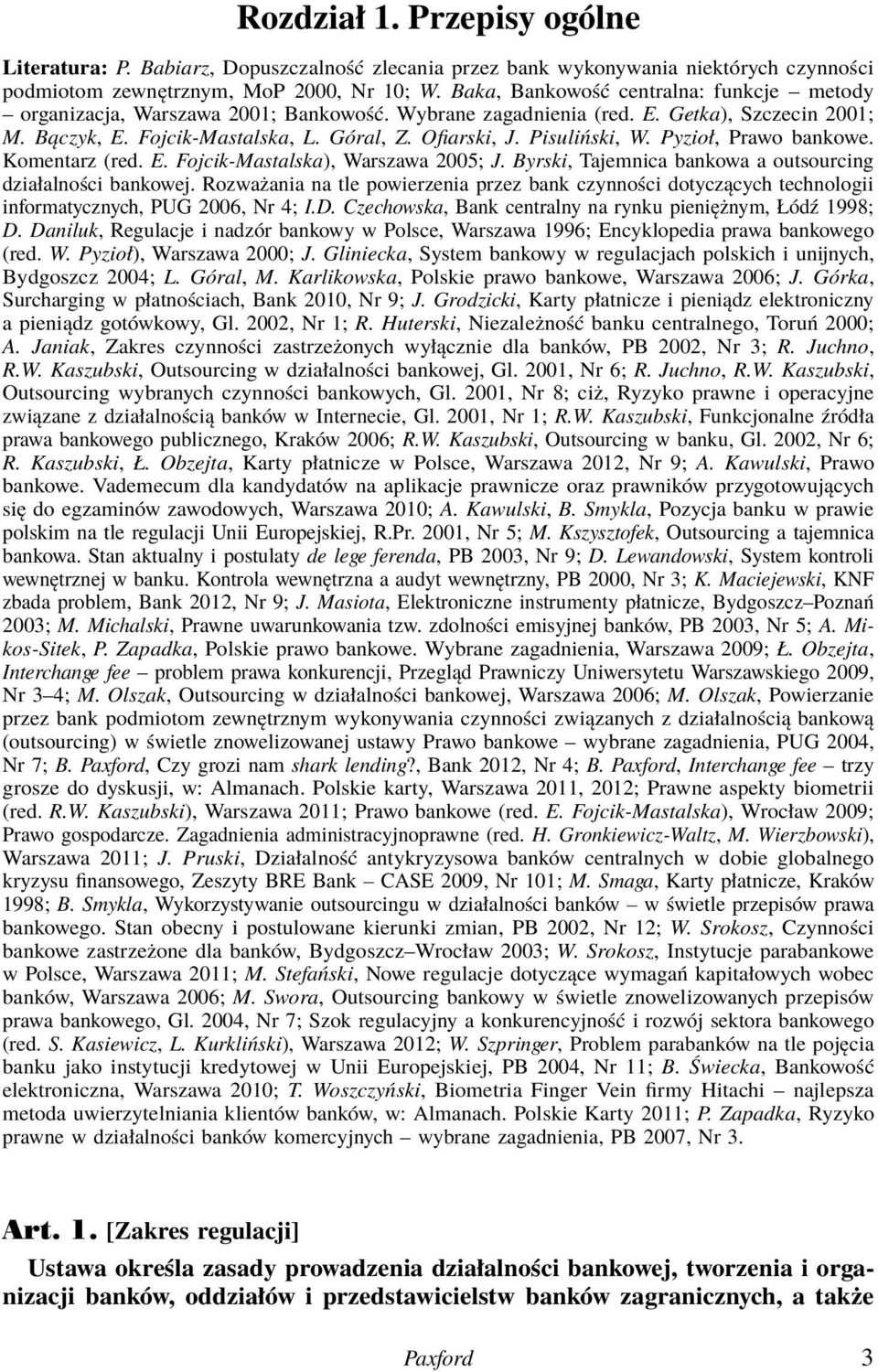 Pisuliński, W. Pyzioł, Prawo bankowe. Komentarz (red. E. Fojcik-Mastalska), Warszawa 2005; J. Byrski, Tajemnica bankowa a outsourcing działalności bankowej.