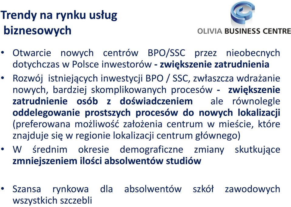 równolegle oddelegowanie prostszych procesów do nowych lokalizacji (preferowana możliwość założenia centrum w mieście, które znajduje się w regionie