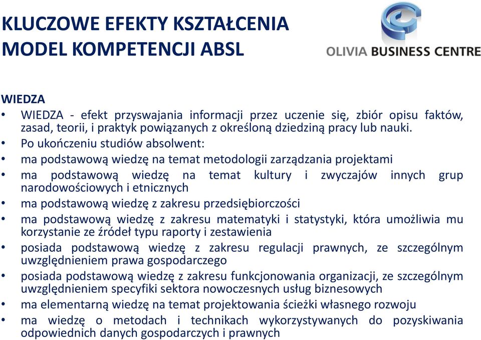 Po ukończeniu studiów absolwent: ma podstawową wiedzę na temat metodologii zarządzania projektami ma podstawową wiedzę na narodowościowych i etnicznych temat kultury i zwyczajów innych grup ma