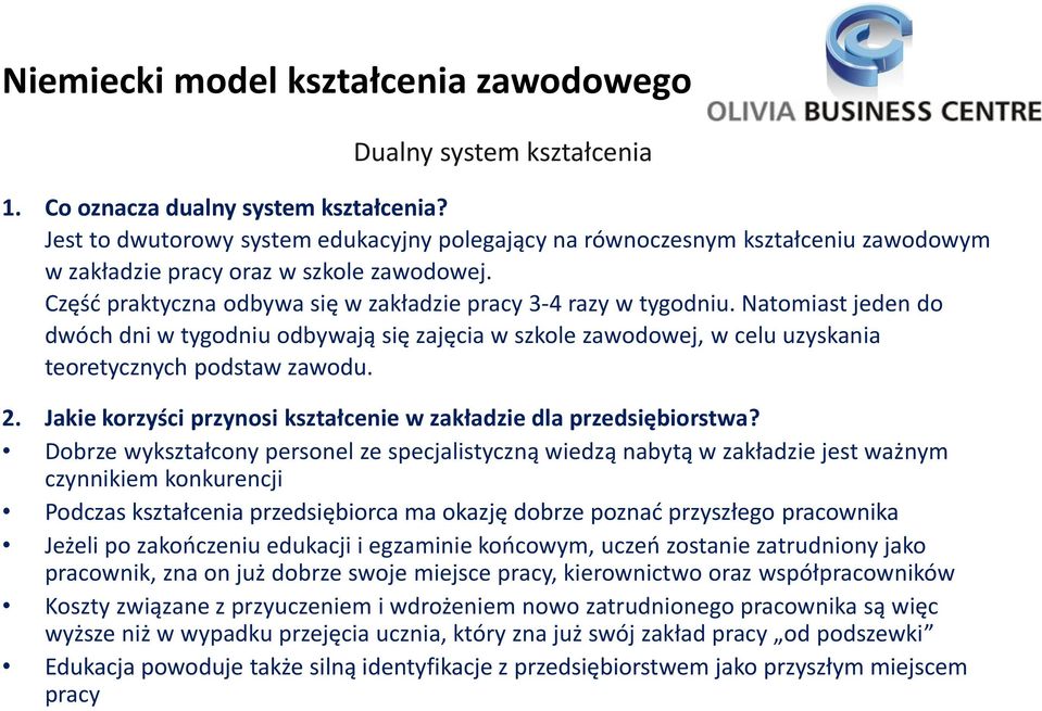 Natomiast jeden do dwóch dni w tygodniu odbywają się zajęcia w szkole zawodowej, w celu uzyskania teoretycznych podstaw zawodu. 2. Jakie korzyści przynosi kształcenie w zakładzie dla przedsiębiorstwa?