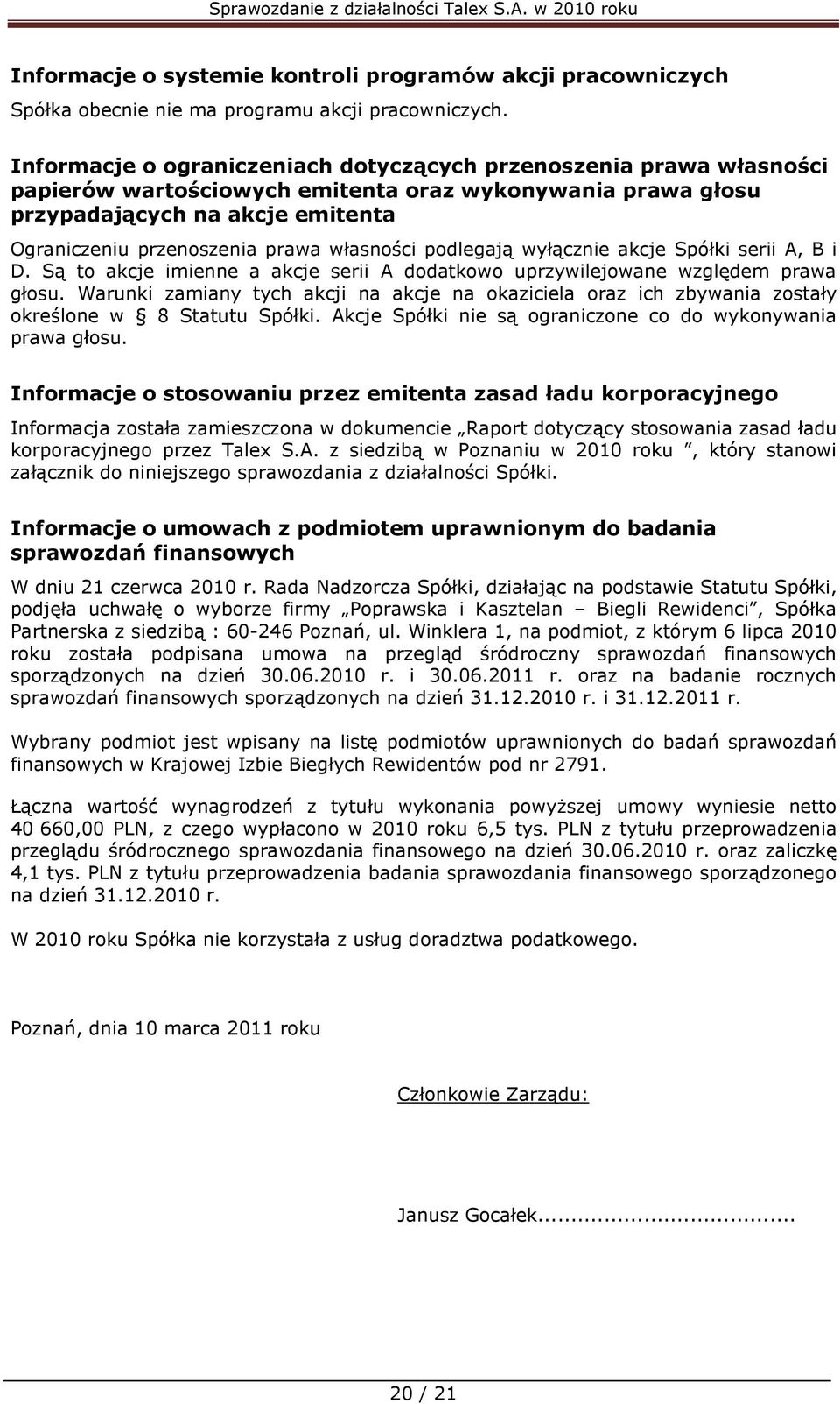 własności podlegają wyłącznie akcje Spółki serii A, B i D. Są to akcje imienne a akcje serii A dodatkowo uprzywilejowane względem prawa głosu.