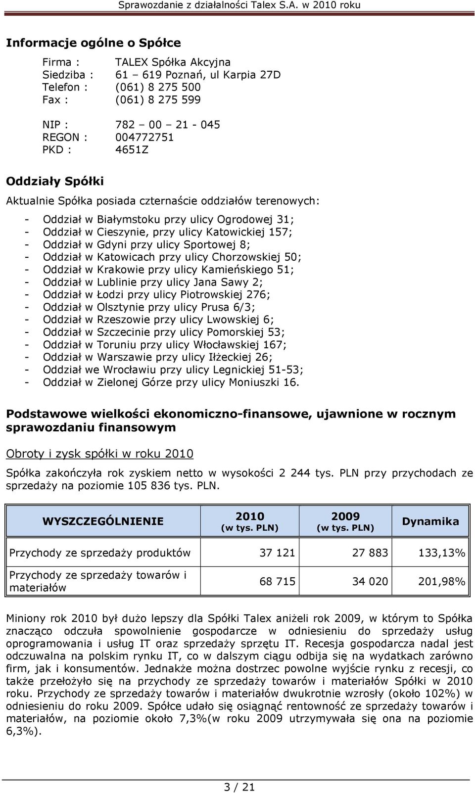 ulicy Sportowej 8; - Oddział w Katowicach przy ulicy Chorzowskiej 50; - Oddział w Krakowie przy ulicy Kamieńskiego 51; - Oddział w Lublinie przy ulicy Jana Sawy 2; - Oddział w Łodzi przy ulicy