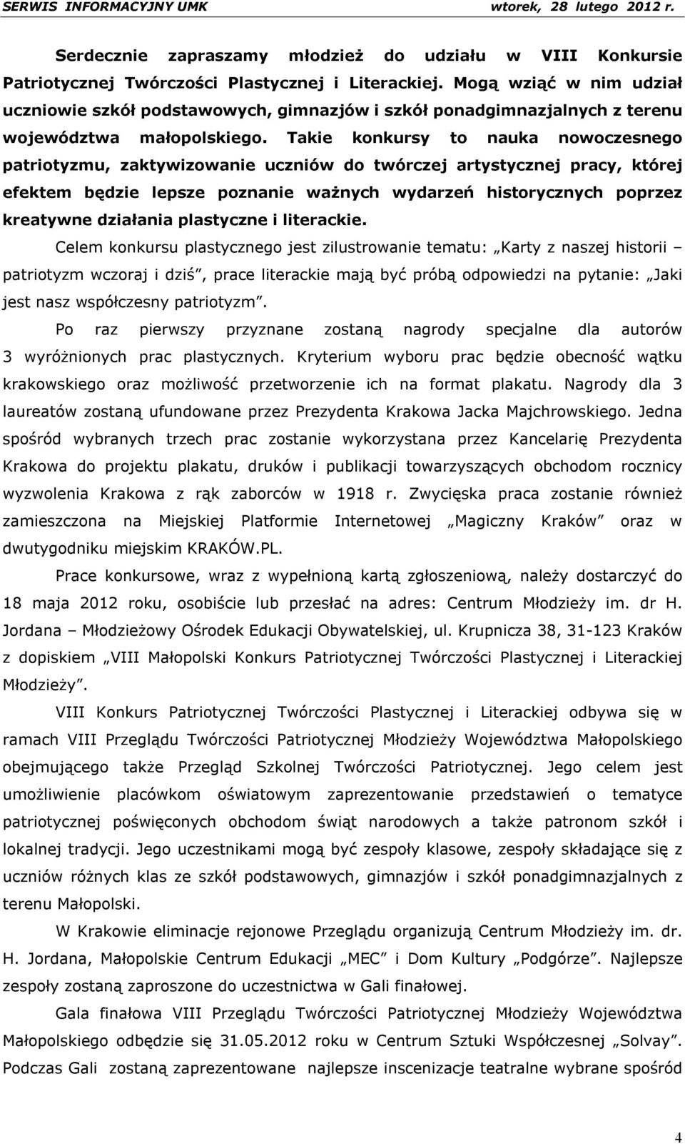 Takie konkursy to nauka nowoczesnego patriotyzmu, zaktywizowanie uczniów do twórczej artystycznej pracy, której efektem będzie lepsze poznanie ważnych wydarzeń historycznych poprzez kreatywne