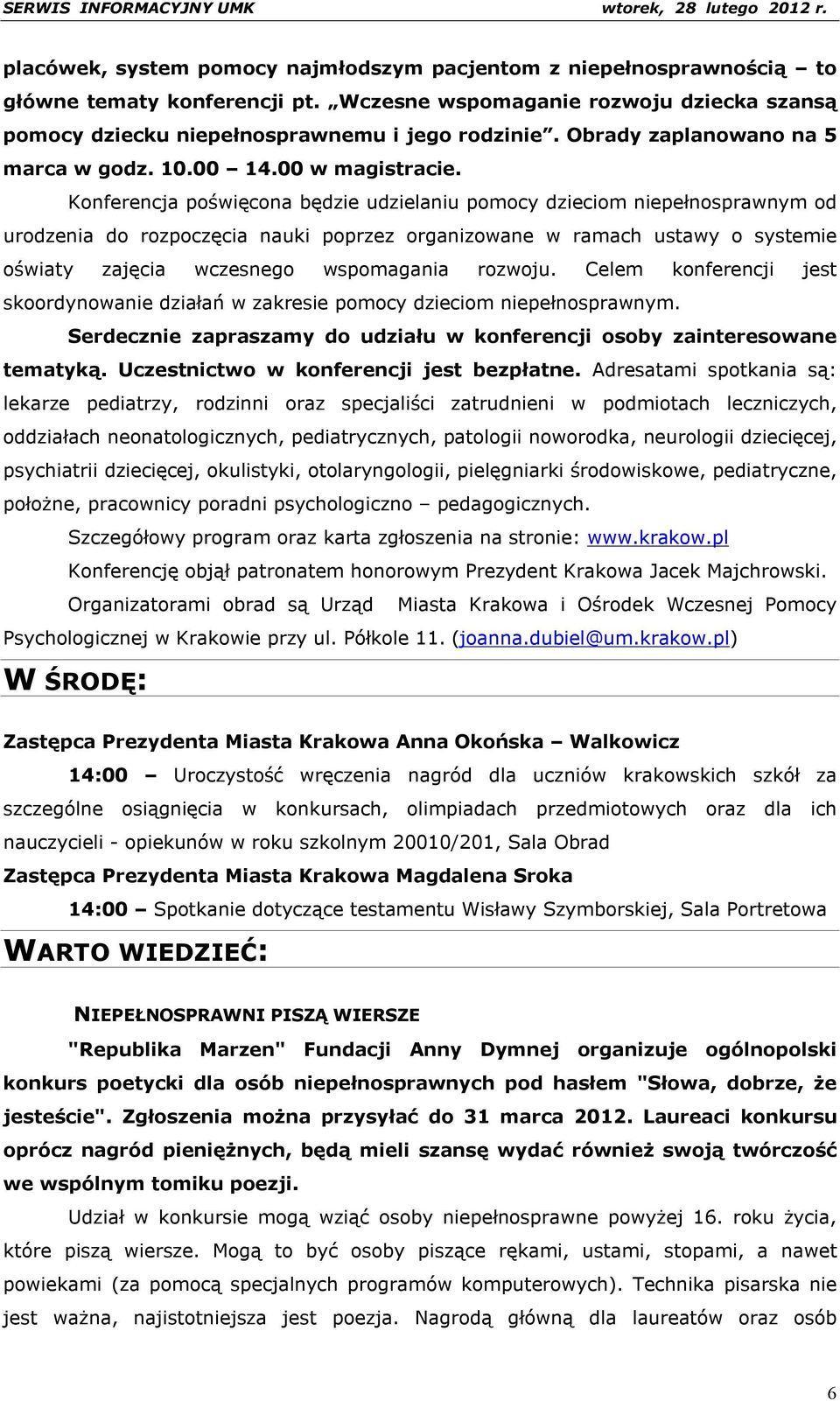 Konferencja poświęcona będzie udzielaniu pomocy dzieciom niepełnosprawnym od urodzenia do rozpoczęcia nauki poprzez organizowane w ramach ustawy o systemie oświaty zajęcia wczesnego wspomagania