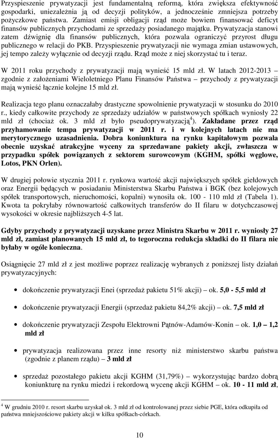 Prywatyzacja stanowi zatem dźwignię dla finansów publicznych, która pozwala ograniczyć przyrost długu publicznego w relacji do PKB.