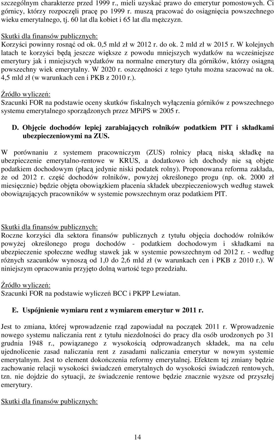 W kolejnych latach te korzyści będą jeszcze większe z powodu mniejszych wydatków na wcześniejsze emerytury jak i mniejszych wydatków na normalne emerytury dla górników, którzy osiągną powszechny wiek