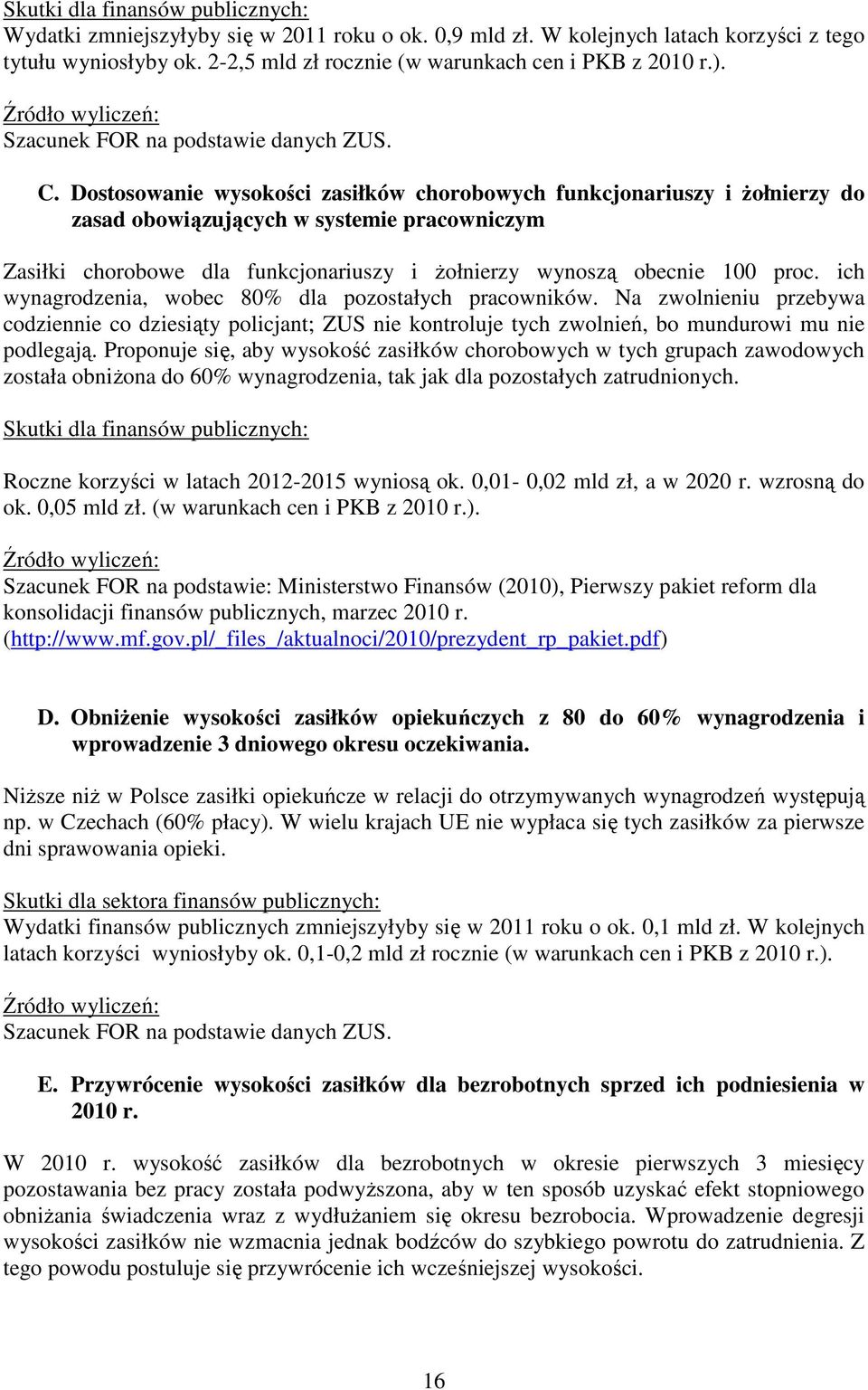 Dostosowanie wysokości zasiłków chorobowych funkcjonariuszy i Ŝołnierzy do zasad obowiązujących w systemie pracowniczym Zasiłki chorobowe dla funkcjonariuszy i Ŝołnierzy wynoszą obecnie 100 proc.