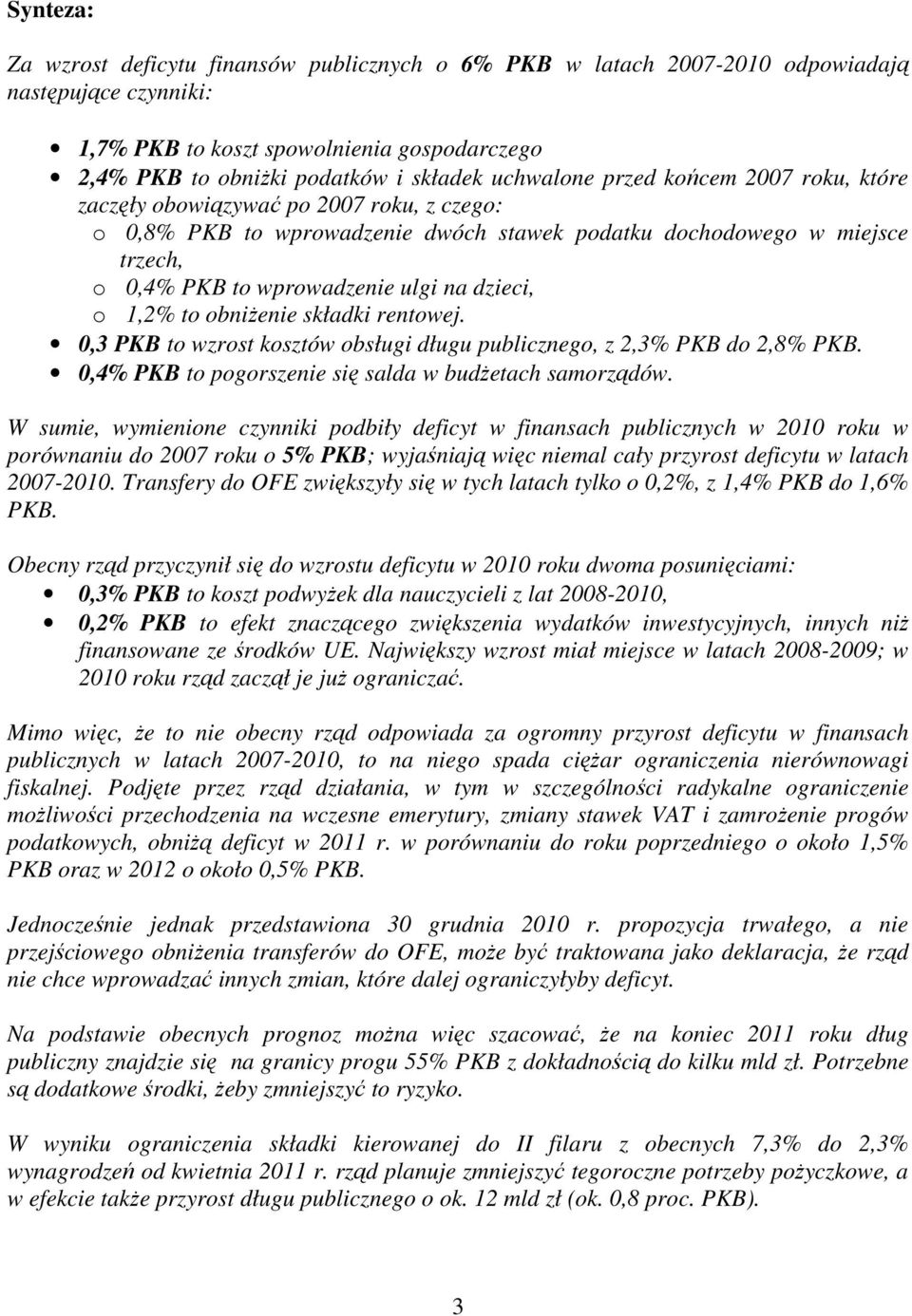 dzieci, o 1,2% to obniŝenie składki rentowej. 0,3 PKB to wzrost kosztów obsługi długu publicznego, z 2,3% PKB do 2,8% PKB. 0,4% PKB to pogorszenie się salda w budŝetach samorządów.