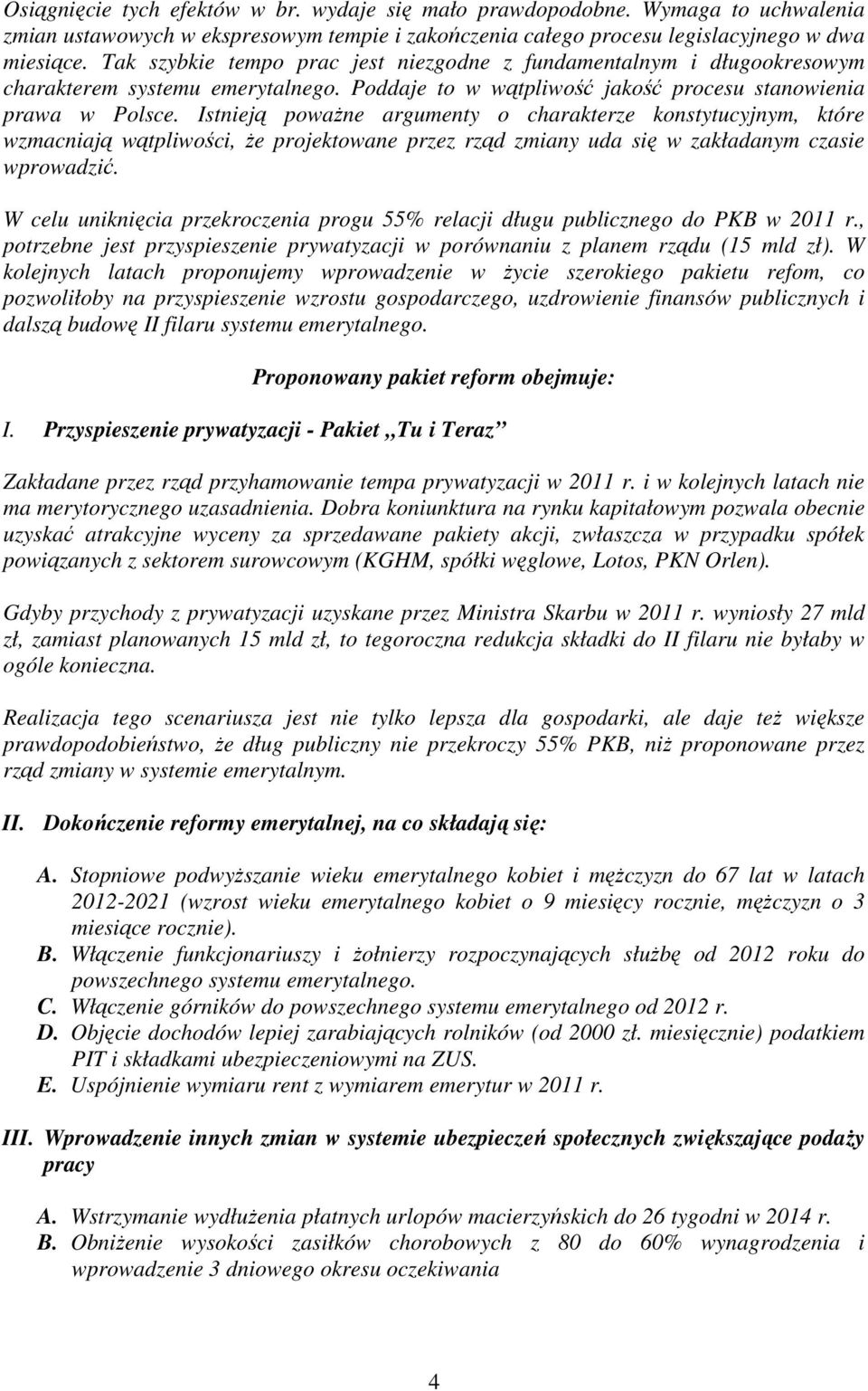 Istnieją powaŝne argumenty o charakterze konstytucyjnym, które wzmacniają wątpliwości, Ŝe projektowane przez rząd zmiany uda się w zakładanym czasie wprowadzić.