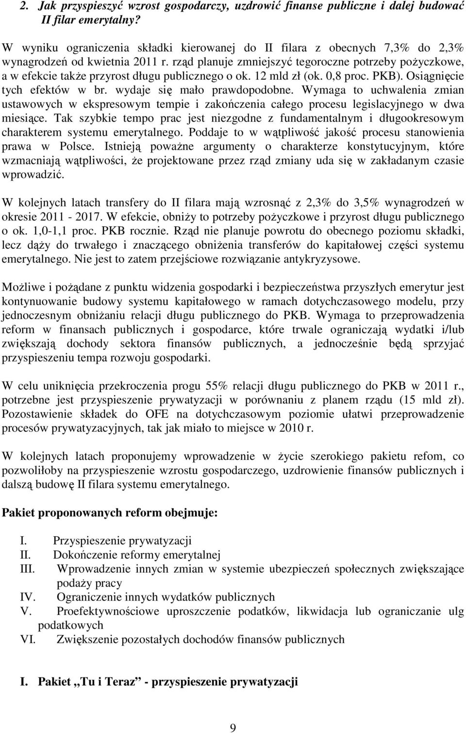 rząd planuje zmniejszyć tegoroczne potrzeby poŝyczkowe, a w efekcie takŝe przyrost długu publicznego o ok. 12 mld zł (ok. 0,8 proc. PKB). Osiągnięcie tych efektów w br. wydaje się mało prawdopodobne.