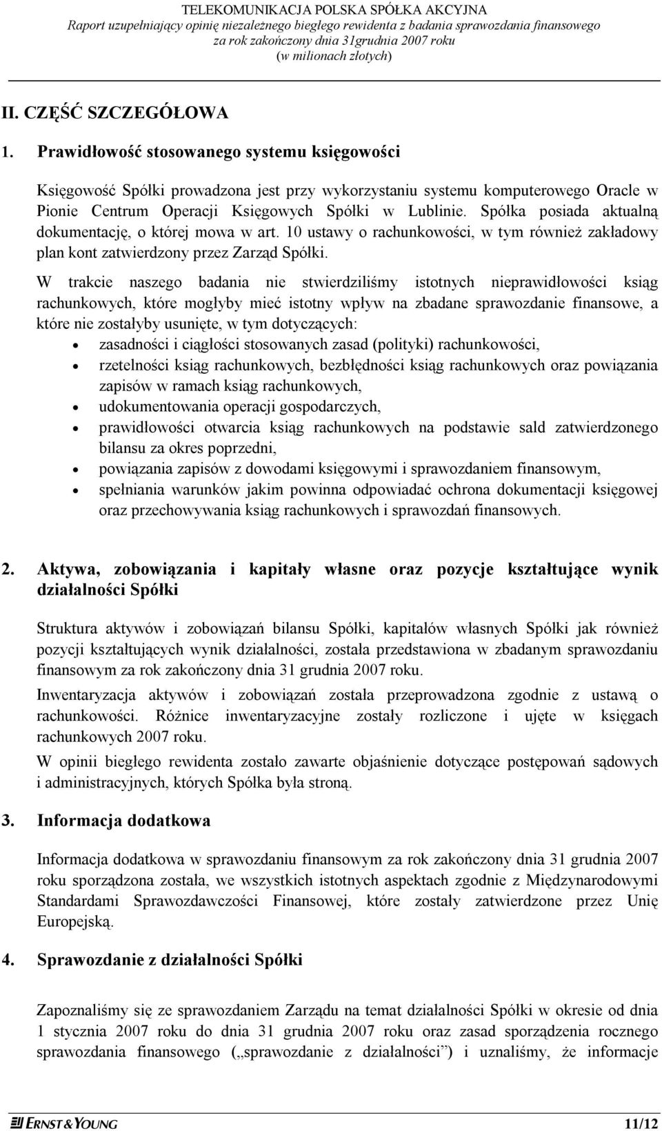 Prawidłowość stosowanego systemu księgowości Księgowość Spółki prowadzona jest przy wykorzystaniu systemu komputerowego Oracle w Pionie Centrum Operacji Księgowych Spółki w Lublinie.