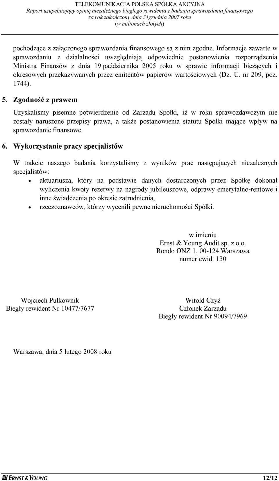 Informacje zawarte w sprawozdaniu z działalności uwzględniają odpowiednie postanowienia rozporządzenia Ministra Finansów z dnia 19 października 2005 roku w sprawie informacji bieżących i okresowych