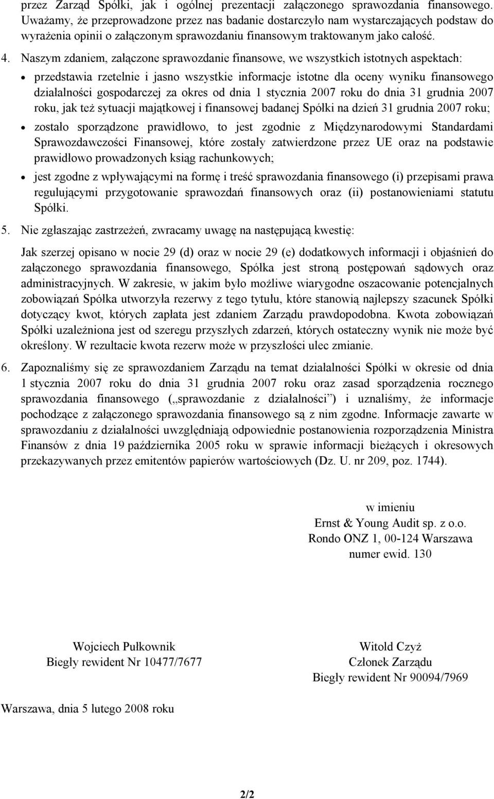 Naszym zdaniem, załączone sprawozdanie finansowe, we wszystkich istotnych aspektach: przedstawia rzetelnie i jasno wszystkie informacje istotne dla oceny wyniku finansowego działalności gospodarczej