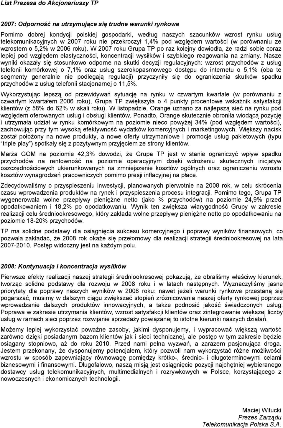 W 2007 roku Grupa TP po raz kolejny dowiodła, że radzi sobie coraz lepiej pod względem elastyczności, koncentracji wysiłków i szybkiego reagowania na zmiany.