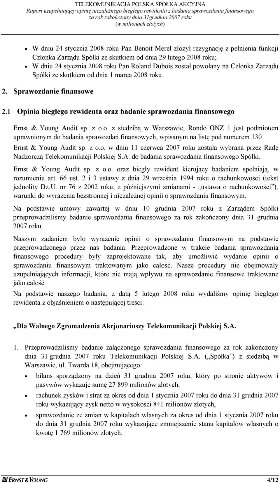 powołany na Członka Zarządu Spółki ze skutkiem od dnia 1 marca 2008 roku. 2. Sprawozdanie finansowe 2.1 Opinia biegłego rewidenta oraz badanie sprawozdania finansowego Ernst & Young Audit sp. z o.o. z siedzibą w Warszawie, Rondo ONZ 1 jest podmiotem uprawnionym do badania sprawozdań finansowych, wpisanym na listę pod numerem 130.