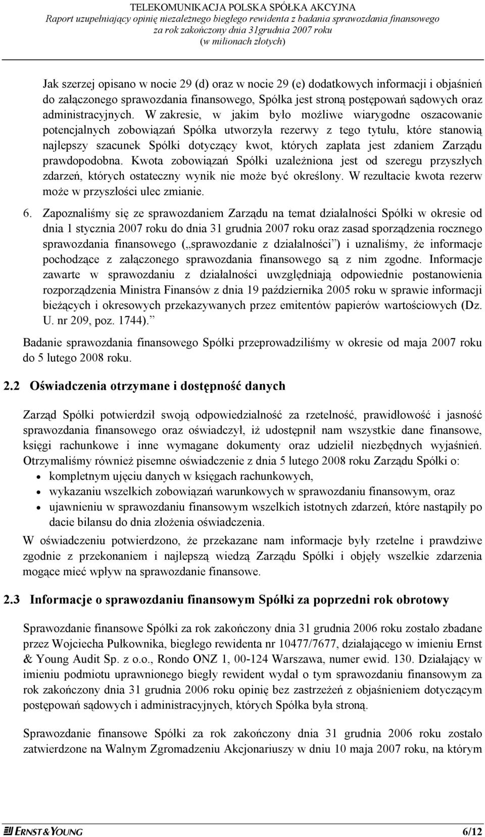 W zakresie, w jakim było możliwe wiarygodne oszacowanie potencjalnych zobowiązań Spółka utworzyła rezerwy z tego tytułu, które stanowią najlepszy szacunek Spółki dotyczący kwot, których zapłata jest