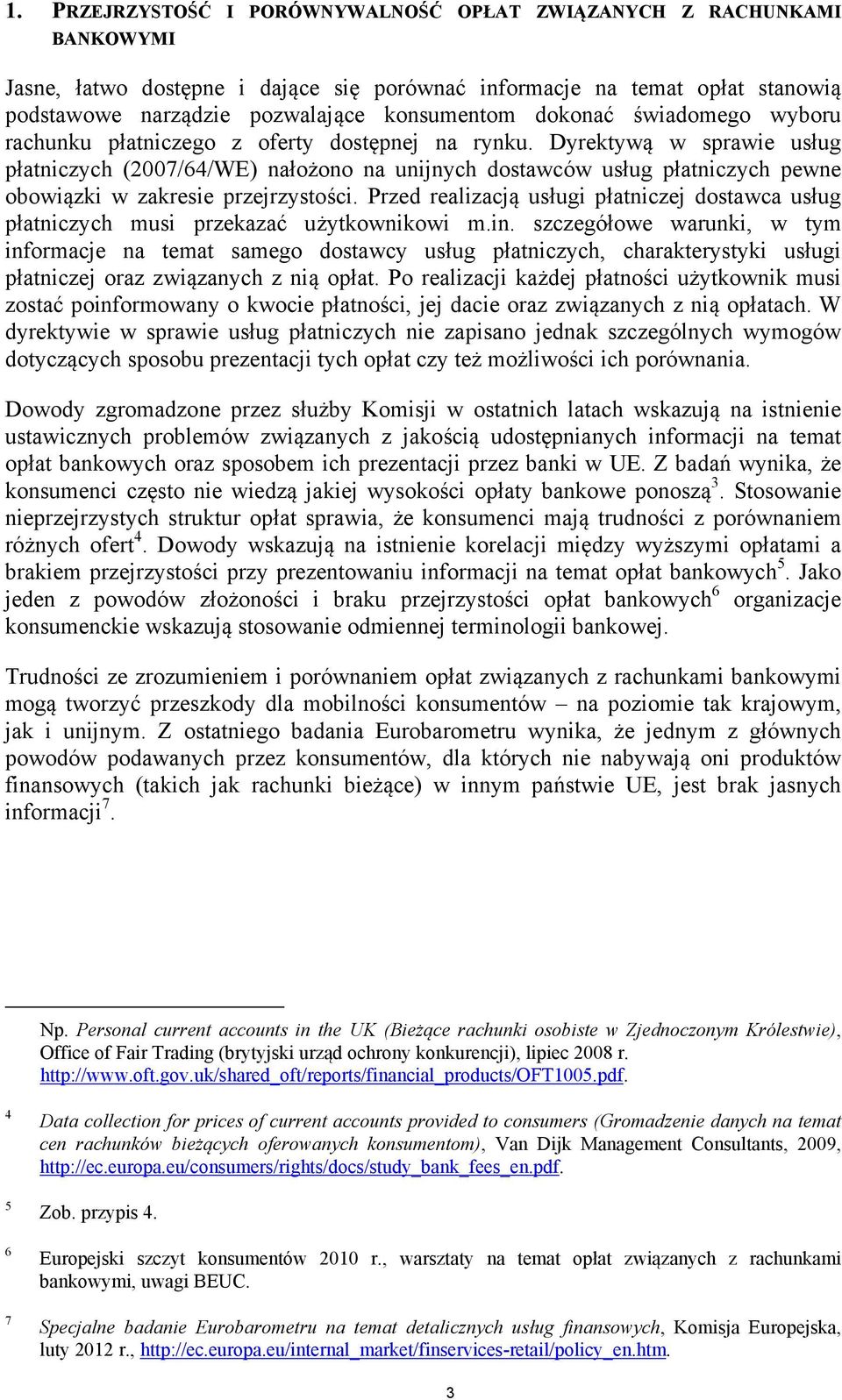 Dyrektywą w sprawie usług płatniczych (2007/64/WE) nałożono na unijnych dostawców usług płatniczych pewne obowiązki w zakresie przejrzystości.