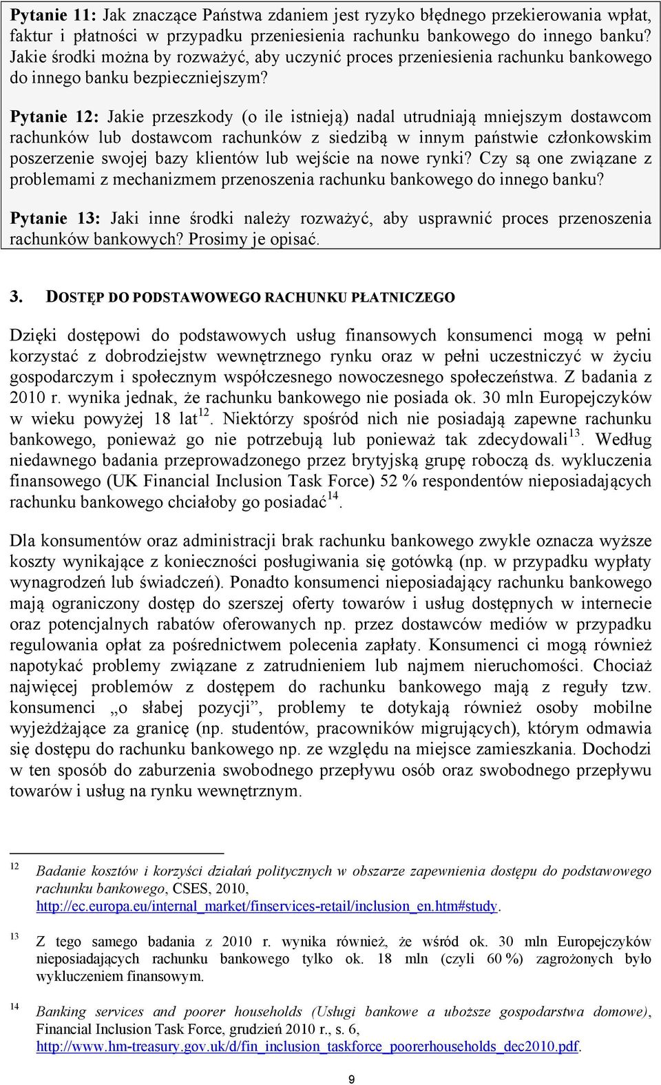 Pytanie 12: Jakie przeszkody (o ile istnieją) nadal utrudniają mniejszym dostawcom rachunków lub dostawcom rachunków z siedzibą w innym państwie członkowskim poszerzenie swojej bazy klientów lub