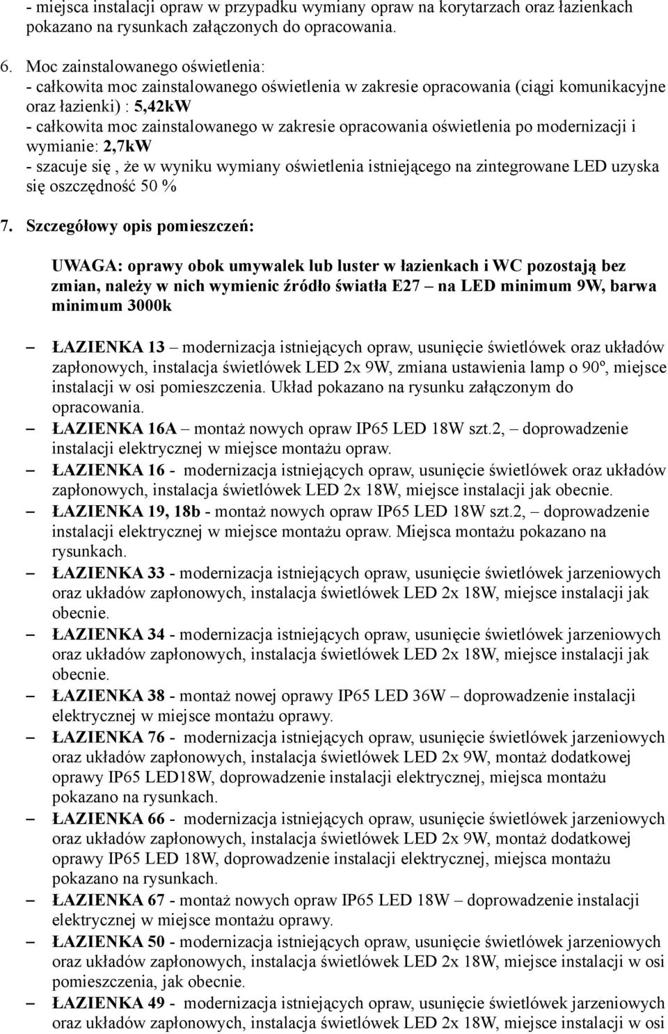 oświetlenia po modernizacji i wymianie: 2,7kW - szacuje się, że w wyniku wymiany oświetlenia istniejącego na zintegrowane LED uzyska się oszczędność 50 % 7.