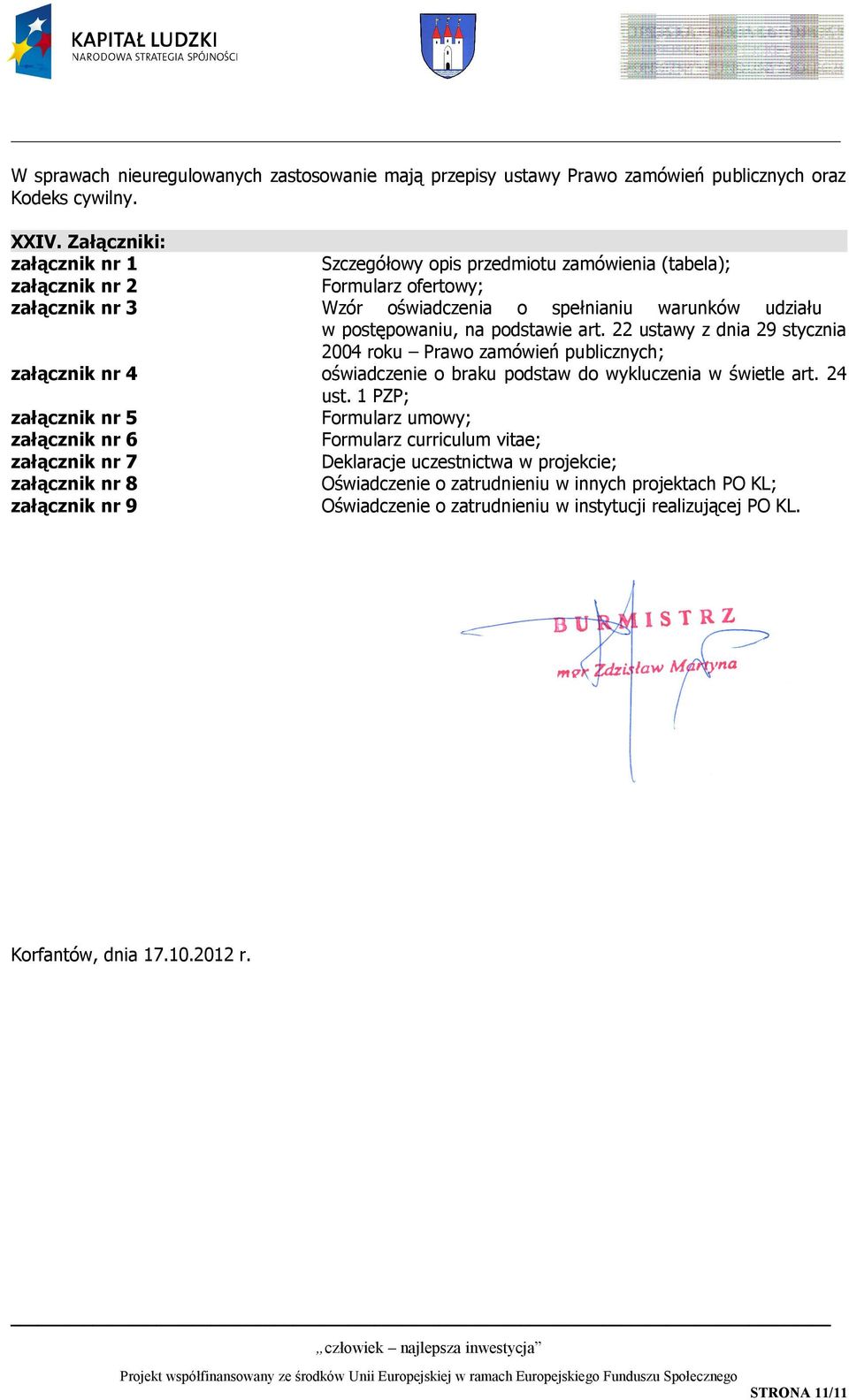 podstawie art. 22 ustawy z dnia 29 stycznia 2004 roku Prawo zamówień publicznych; załącznik nr 4 oświadczenie o braku podstaw do wykluczenia w świetle art. 24 ust.