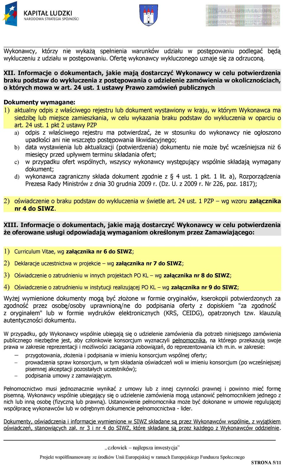 1 ustawy Prawo zamówień publicznych Dokumenty wymagane: 1) aktualny odpis z właściwego rejestru lub dokument wystawiony w kraju, w którym Wykonawca ma siedzibę lub miejsce zamieszkania, w celu