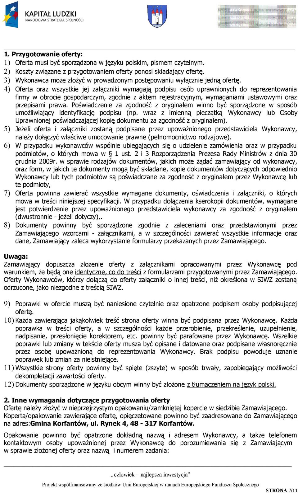 4) Oferta oraz wszystkie jej załączniki wymagają podpisu osób uprawnionych do reprezentowania firmy w obrocie gospodarczym, zgodnie z aktem rejestracyjnym, wymaganiami ustawowymi oraz przepisami