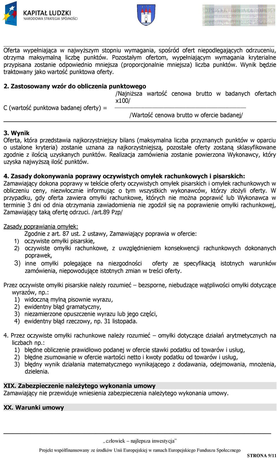 Zastosowany wzór do obliczenia punktowego /Najniższa wartość cenowa brutto w badanych ofertach x100/ C (wartość punktowa badanej oferty) = /Wartość cenowa brutto w ofercie badanej/ 3.