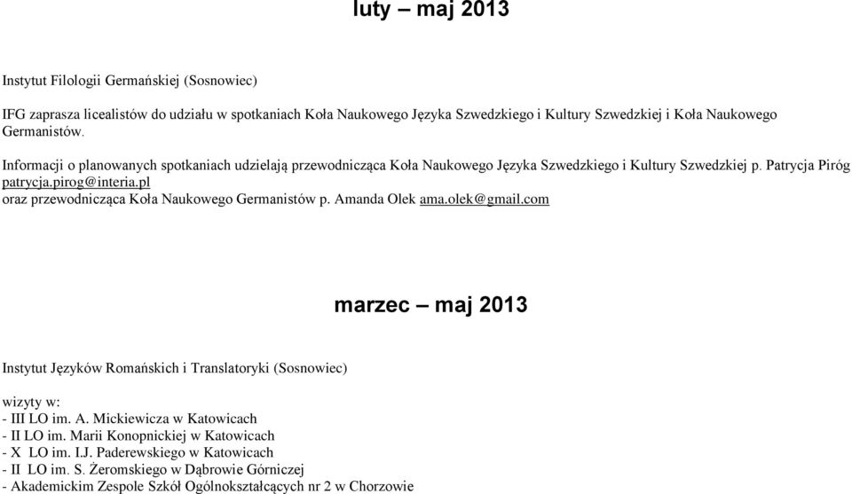 pl oraz przewodnicząca Koła Naukowego Germanistów p. Amanda Olek ama.olek@gmail.com marzec maj 2013 Instytut Języków Romańskich i Translatoryki (Sosnowiec) wizyty w: - III LO im. A. Mickiewicza w Katowicach - II LO im.