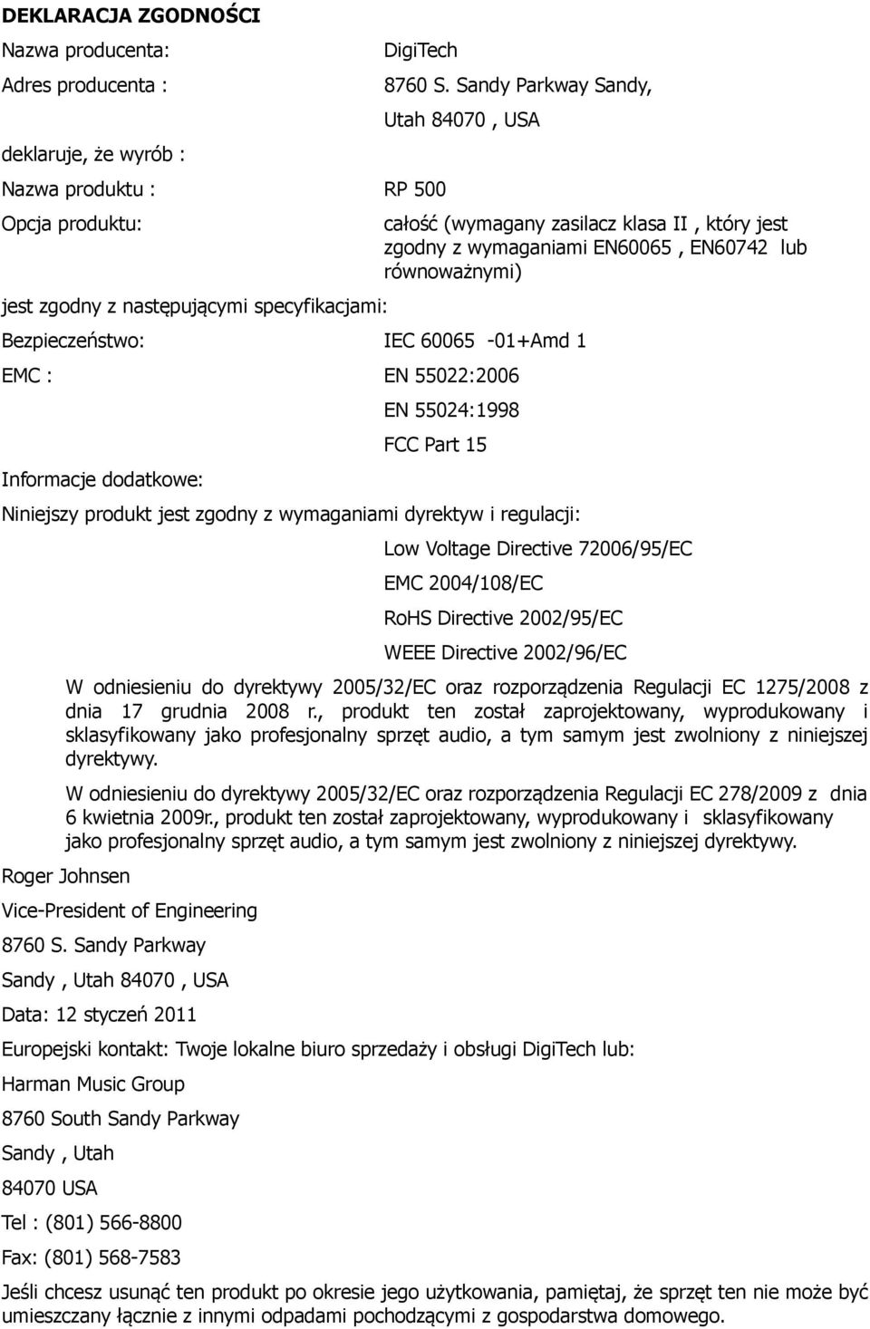 lub równoważnymi) EN 55024:1998 FCC Part 15 Niniejszy produkt jest zgodny z wymaganiami dyrektyw i regulacji: Low Voltage Directive 72006/95/EC EMC 2004/108/EC RoHS Directive 2002/95/EC WEEE