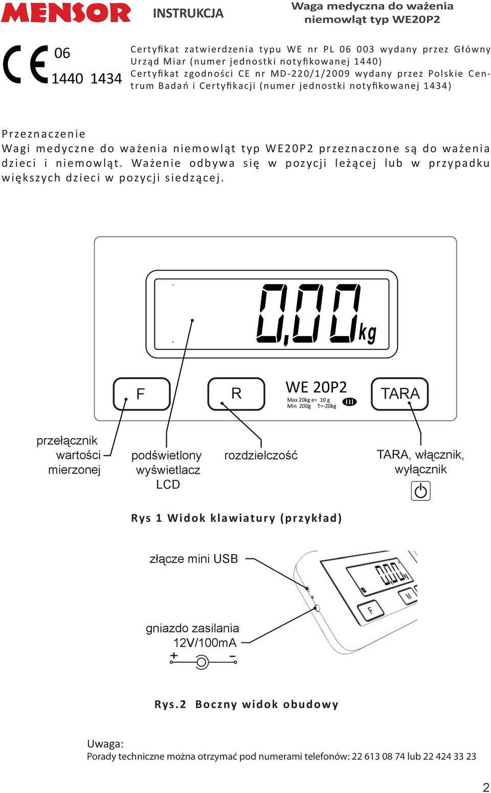 ważenia dzieci i niemowląt. Ważenie odbywa się w pozycji leżącej lub w przypadku większych dzieci w pozycji siedzącej.