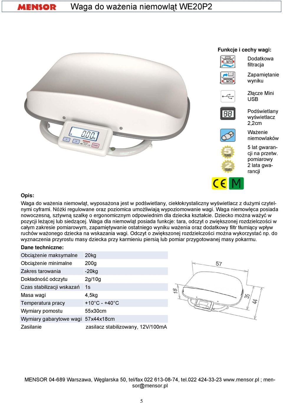 Nóżki regulowane oraz poziomica umożliwiają wypoziomowanie wagi. Waga niemowlęca posiada nowoczesną, sztywną szalkę o ergonomicznym odpowiednim dla dziecka kształcie.