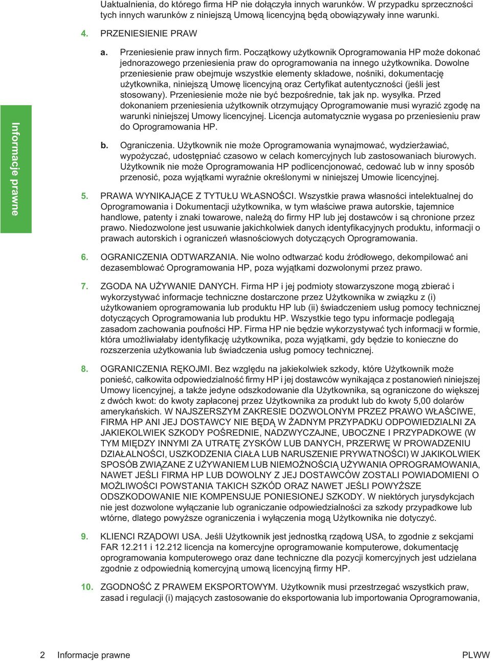 Dowolne przeniesienie praw obejmuje wszystkie elementy skadowe, noniki, dokumentacj uytkownika, niniejsz Umow licencyjn oraz Certyfikat autentycznoci (jeli jest stosowany).