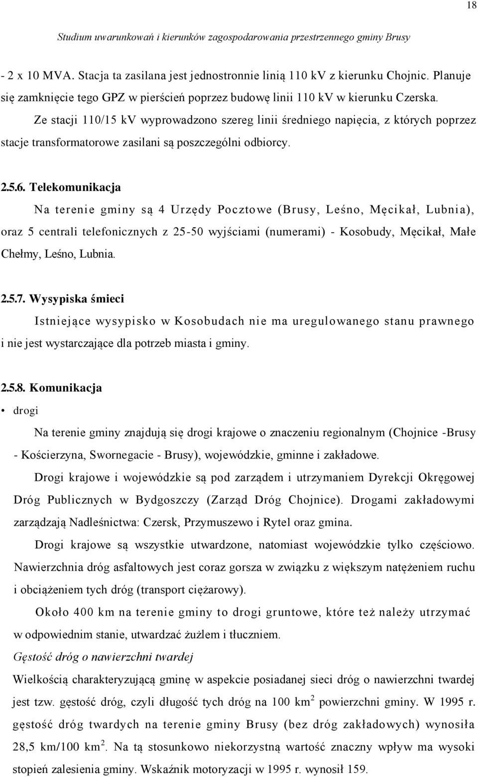 Telekomunikacja Na terenie gminy są 4 Urzędy Pocztowe (Brusy, Leśno, Męcikał, Lubnia), oraz 5 centrali telefonicznych z 25-50 wyjściami (numerami) - Kosobudy, Męcikał, Małe Chełmy, Leśno, Lubnia. 2.5.7.