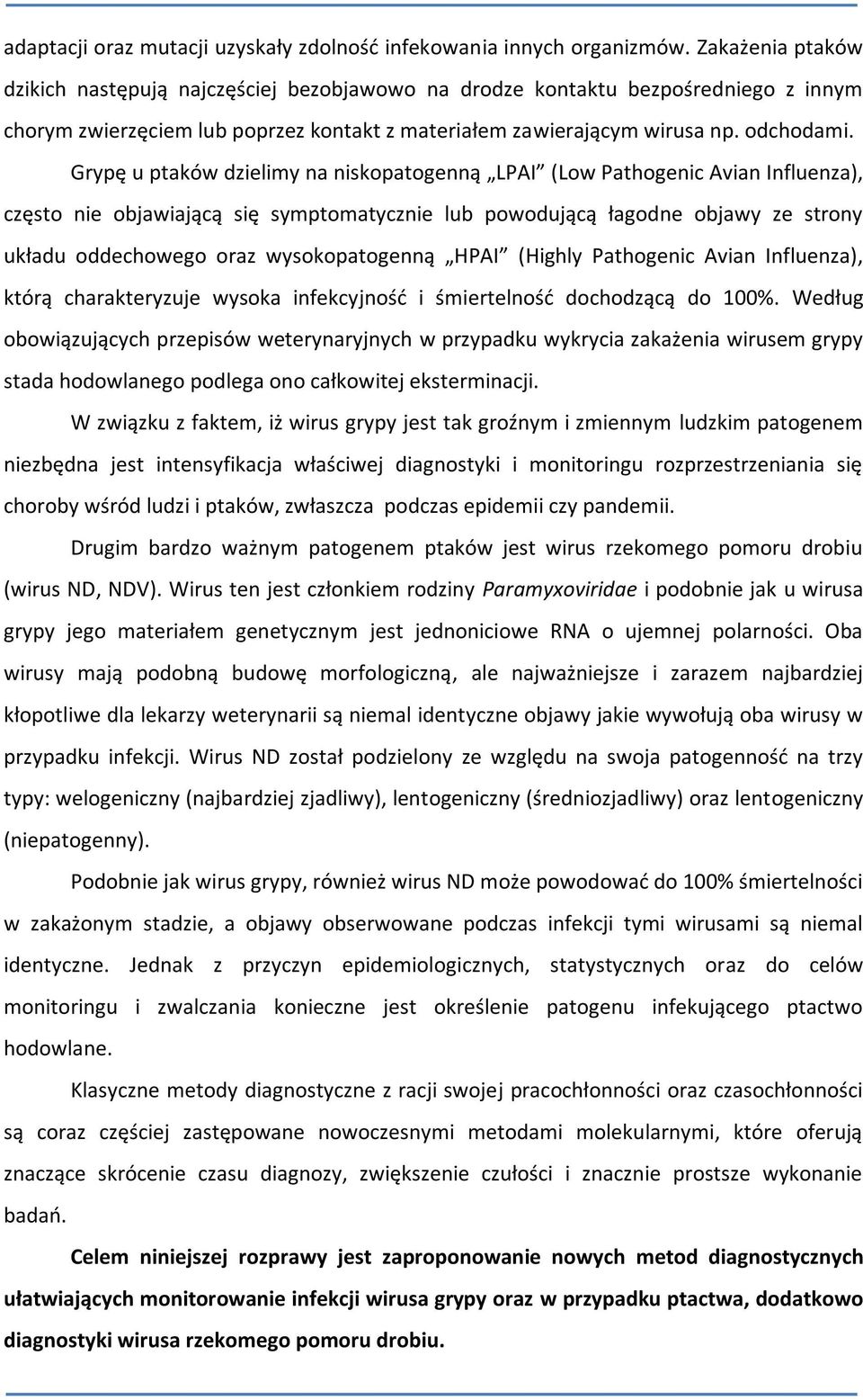 Grypę u ptaków dzielimy na niskopatogenną LPAI (Low Pathogenic Avian Influenza), często nie objawiającą się symptomatycznie lub powodującą łagodne objawy ze strony układu oddechowego oraz